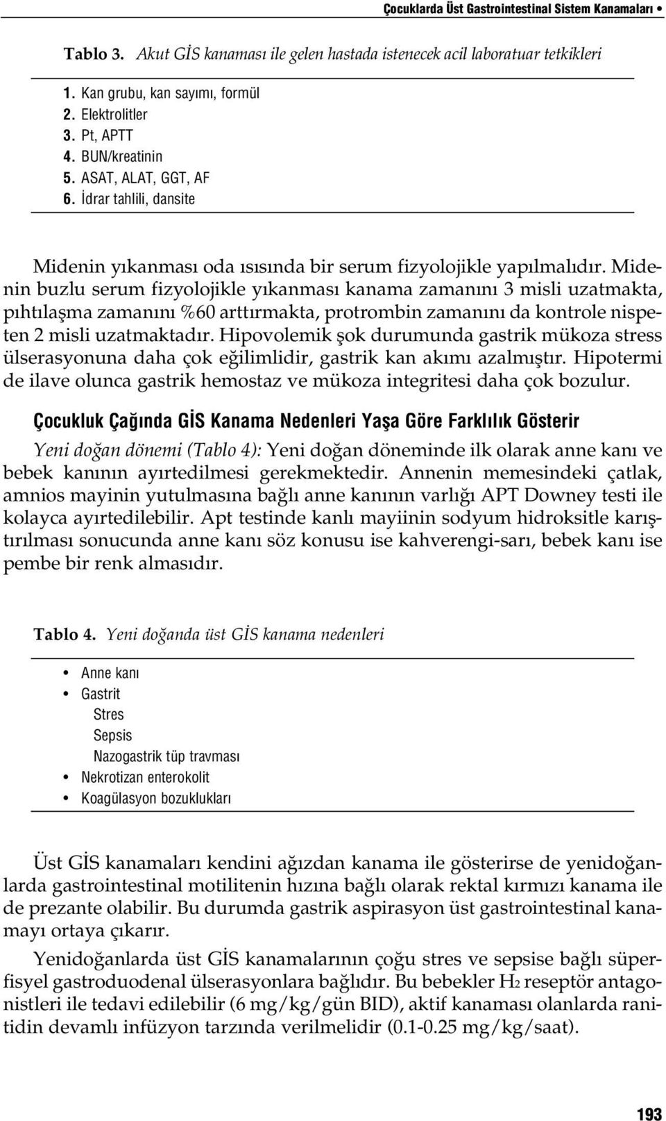 Midenin buzlu serum fizyolojikle y kanmas kanama zaman n 3 misli uzatmakta, p ht laflma zaman n %60 artt rmakta, protrombin zaman n da kontrole nispeten 2 misli uzatmaktad r.