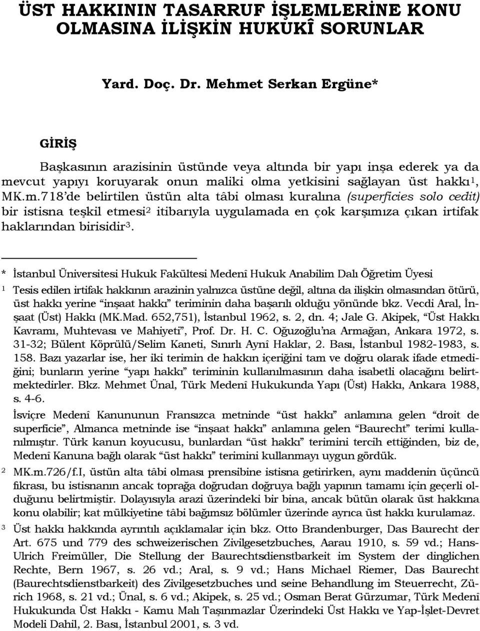 * Ġstanbul Üniversitesi Hukuk Fakültesi Medenî Hukuk Anabilim Dalı Öğretim Üyesi 1 Tesis edilen irtifak hakkının arazinin yalnızca üstüne değil, altına da iliģkin olmasından ötürü, üst hakkı yerine