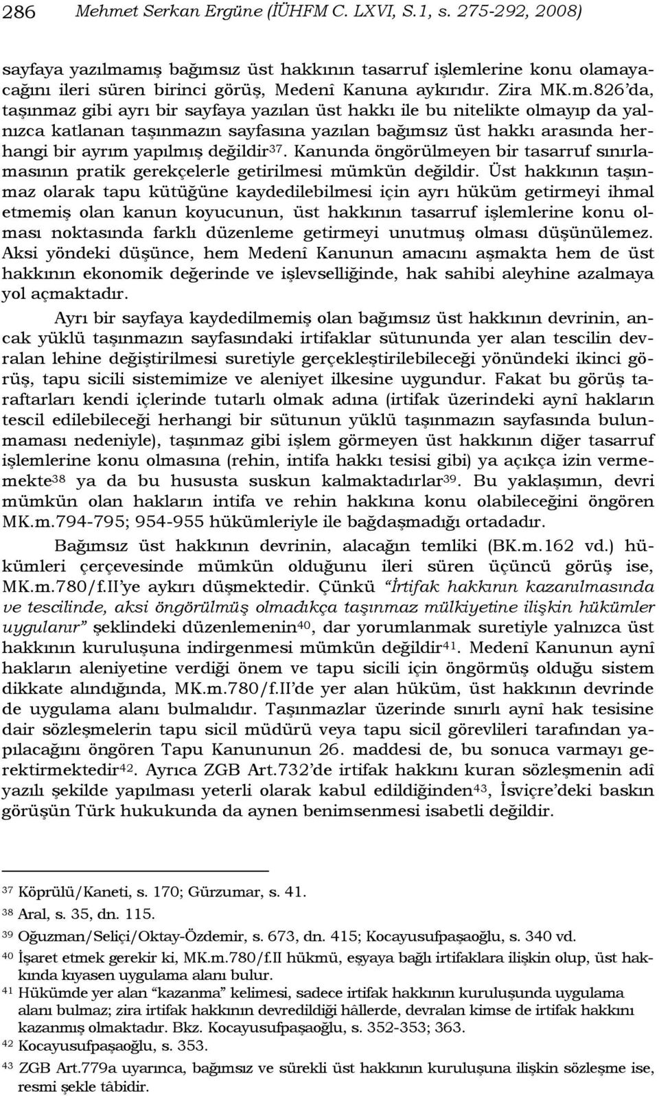 826 da, taģınmaz gibi ayrı bir sayfaya yazılan üst hakkı ile bu nitelikte olmayıp da yalnızca katlanan taģınmazın sayfasına yazılan bağımsız üst hakkı arasında herhangi bir ayrım yapılmıģ değildir 37.