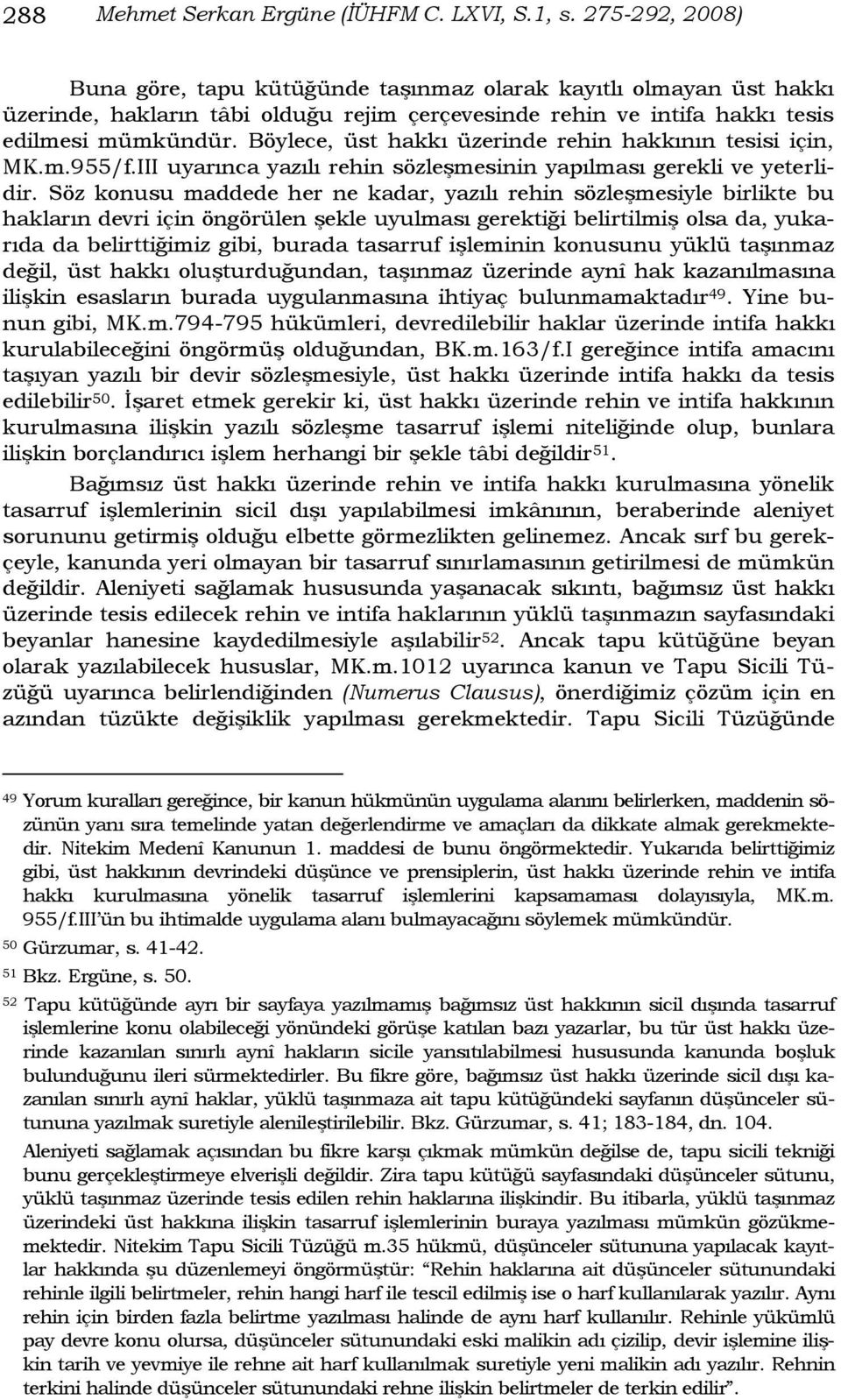 Böylece, üst hakkı üzerinde rehin hakkının tesisi için, MK.m.955/f.III uyarınca yazılı rehin sözleģmesinin yapılması gerekli ve yeterlidir.