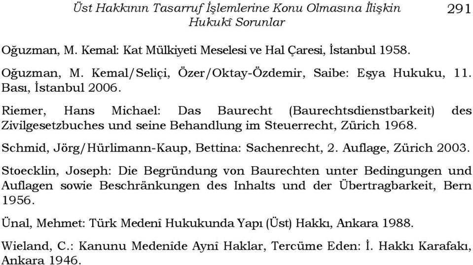 Schmid, Jörg/Hürlimann-Kaup, Bettina: Sachenrecht, 2. Auflage, Zürich 2003.