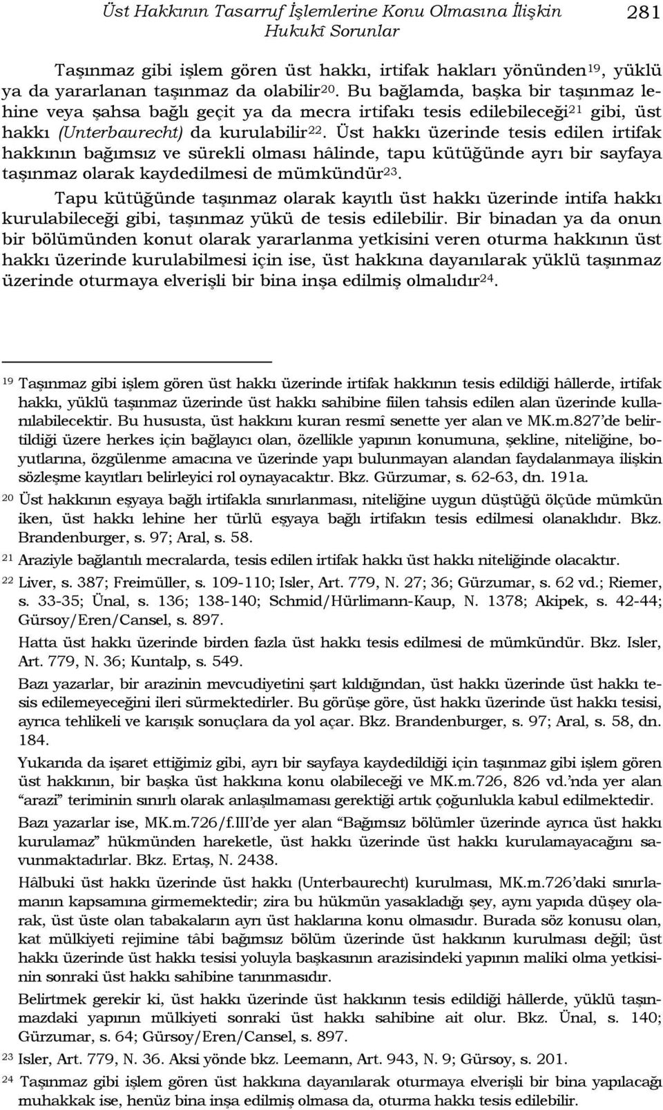 Üst hakkı üzerinde tesis edilen irtifak hakkının bağımsız ve sürekli olması hâlinde, tapu kütüğünde ayrı bir sayfaya taģınmaz olarak kaydedilmesi de mümkündür 23.