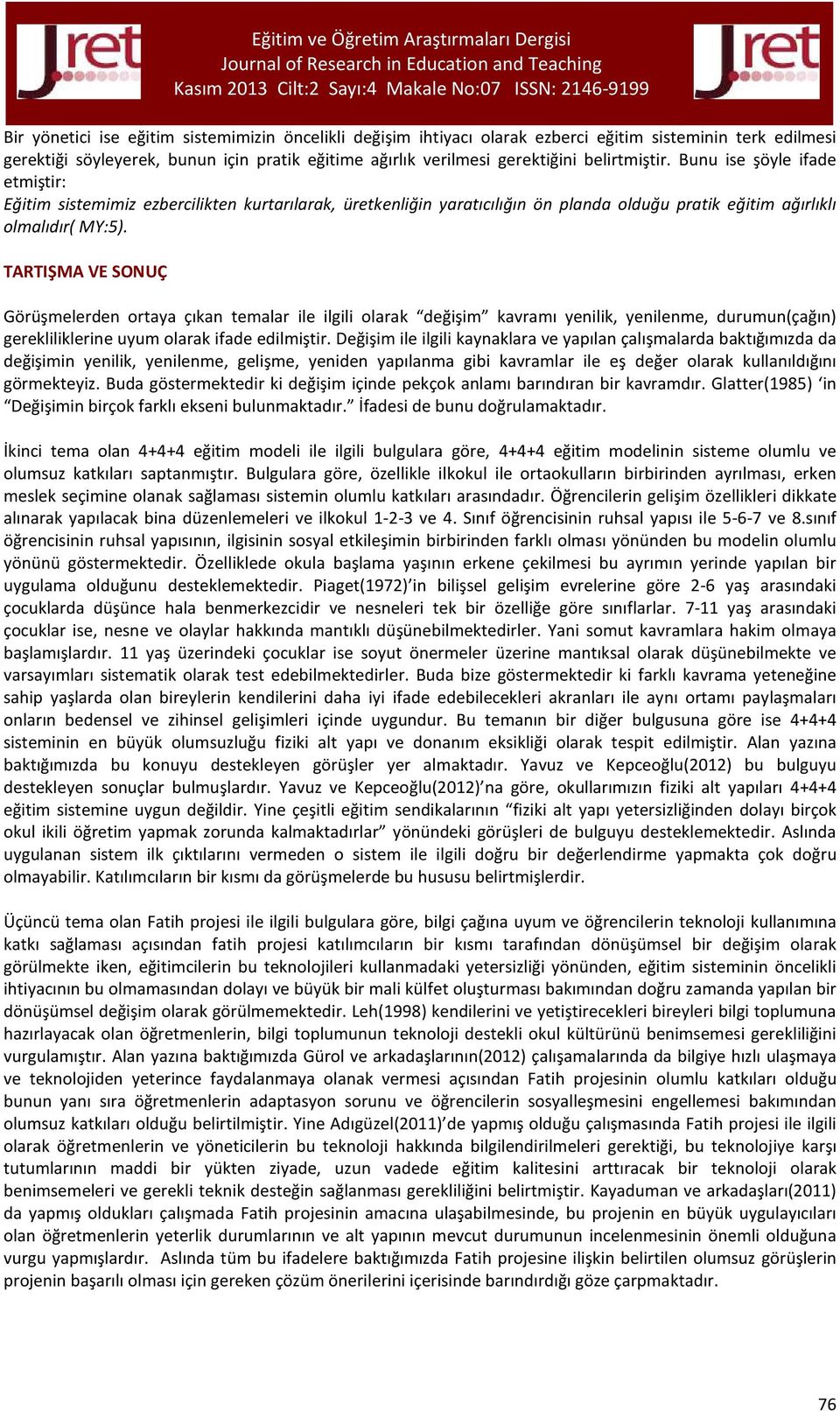 Bunu ise şöyle ifade etmiştir: Eğitim sistemimiz ezbercilikten kurtarılarak, üretkenliğin yaratıcılığın ön planda olduğu pratik eğitim ağırlıklı olmalıdır( MY:5).