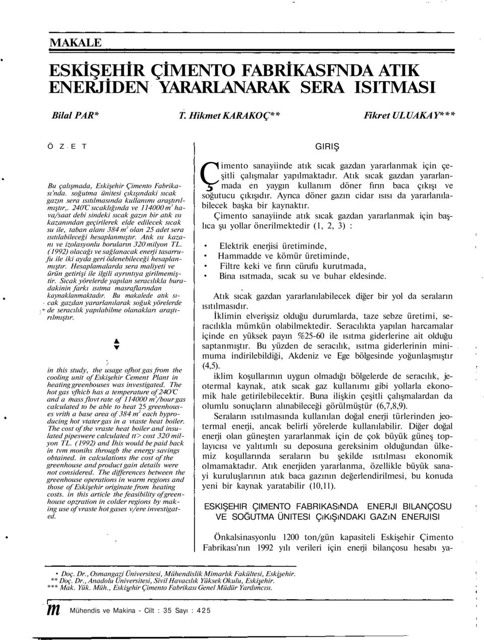 240'C sıcaklığında ve 114000 m 3 hava/saat debi sindeki sıcak gazın bir atık ısı kazanından geçirilerek elde edilecek sıcak su ile, taban alanı 384 m 2 olan 25 adet sera ısıtılabileceği