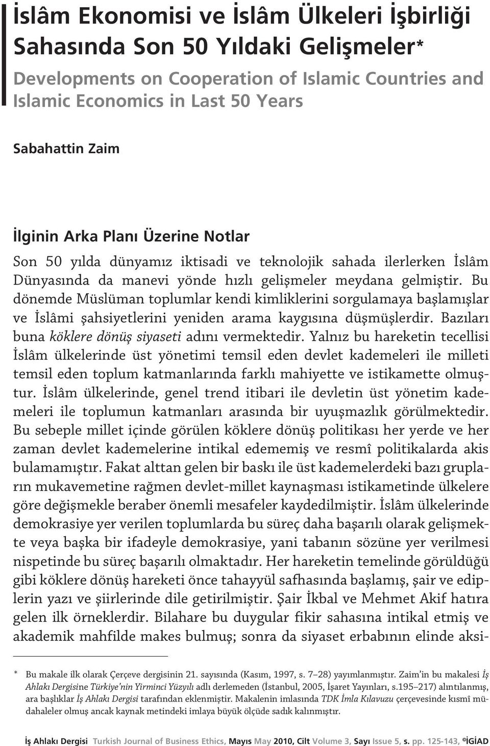 Bu dönemde Müslüman toplumlar kendi kimliklerini sorgulamaya başlamışlar ve İslâmi şahsiyetlerini yeniden arama kaygısına düşmüşlerdir. Bazıları buna köklere dönüş siyaseti adını vermektedir.