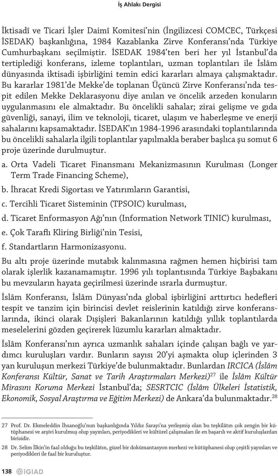 Bu kararlar 1981 de Mekke de toplanan Üçüncü Zirve Konferansı nda tespit edilen Mekke Deklarasyonu diye anılan ve öncelik arzeden konuların uygulanmasını ele almaktadır.