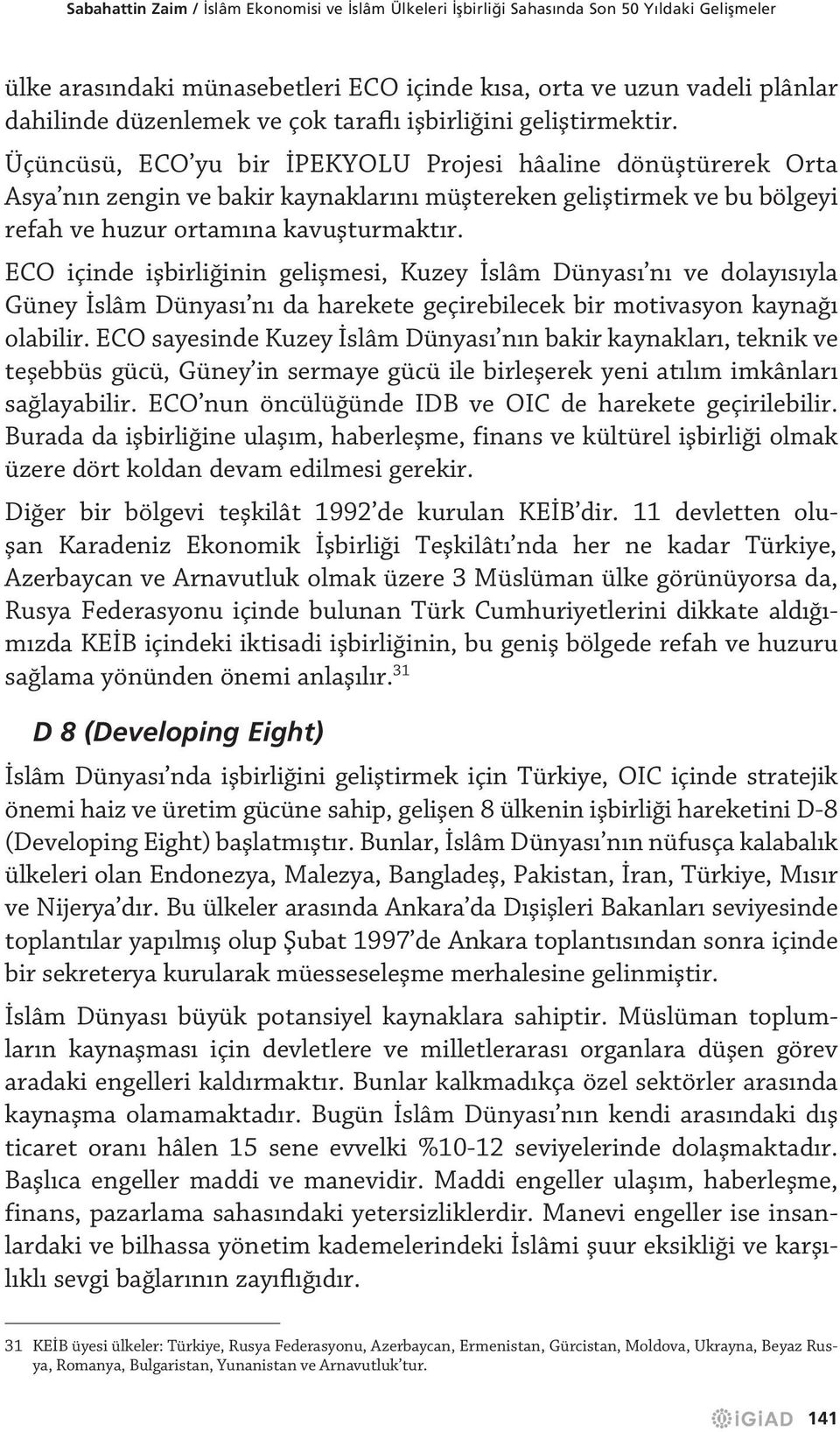 ECO içinde işbirliğinin gelişmesi, Kuzey İslâm Dünyası nı ve dolayısıyla Güney İslâm Dünyası nı da harekete geçirebilecek bir motivasyon kaynağı olabilir.