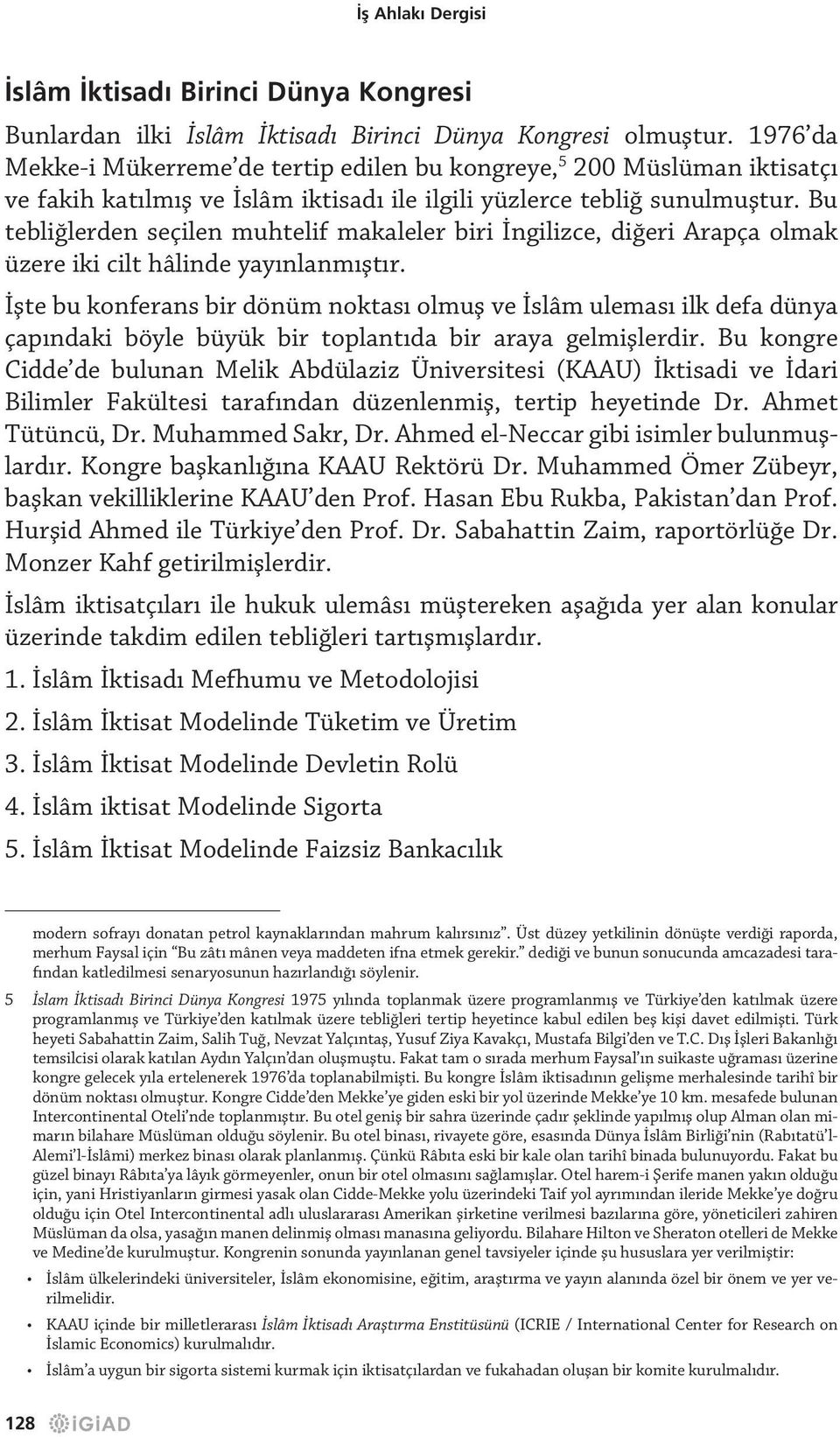 Bu tebliğlerden seçilen muhtelif makaleler biri İngilizce, diğeri Arapça olmak üzere iki cilt hâlinde yayınlanmıştır.