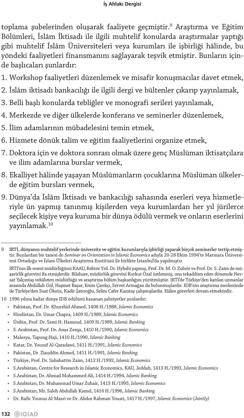 finansmanını sağlayarak teşvik etmiştir. Bunların içinde başlıcaları şunlardır: 1. Workshop faaliyetleri düzenlemek ve misafir konuşmacılar davet etmek, 2.