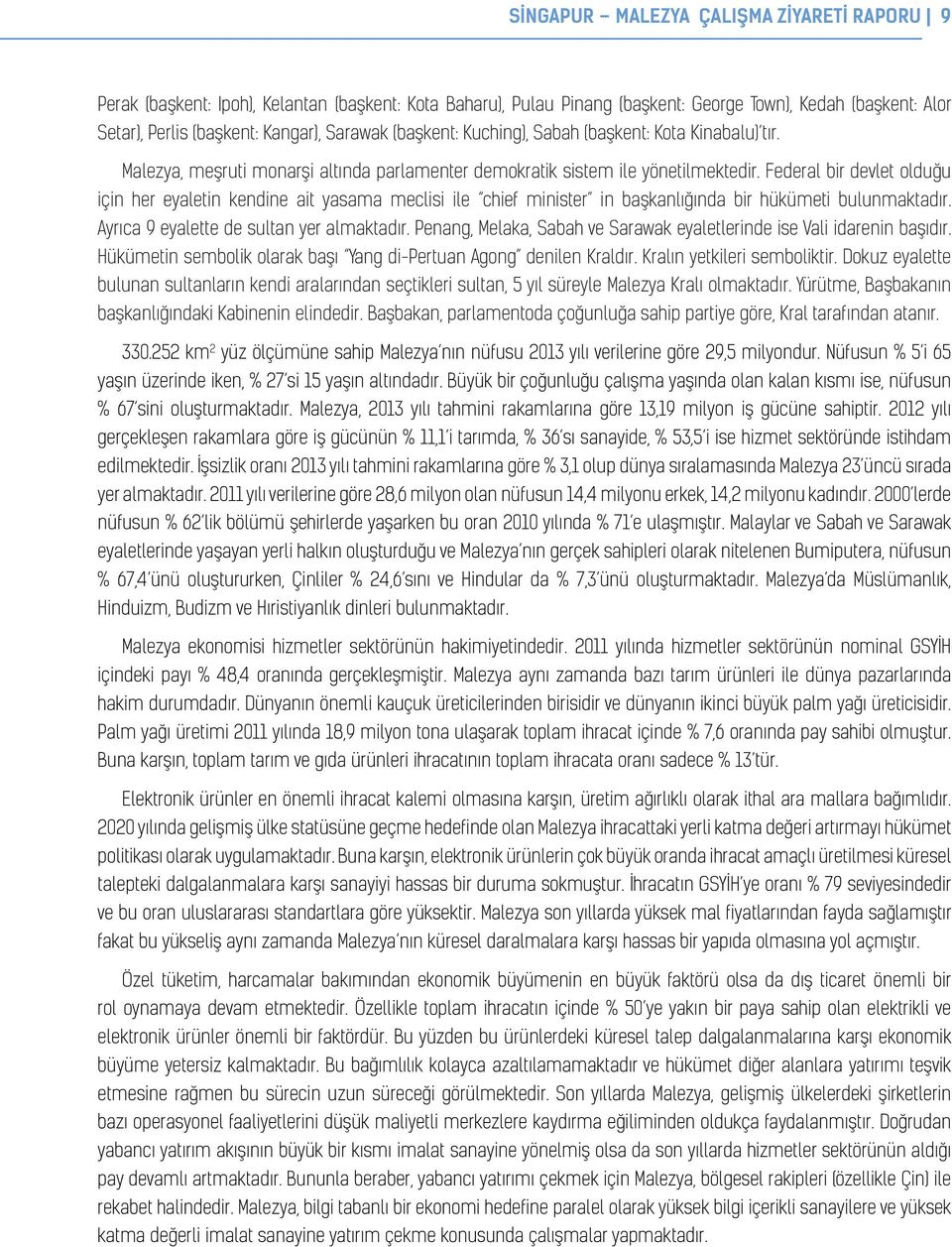 Federal bir devlet olduğu için her eyaletin kendine ait yasama meclisi ile chief minister in başkanlığında bir hükümeti bulunmaktadır. Ayrıca 9 eyalette de sultan yer almaktadır.