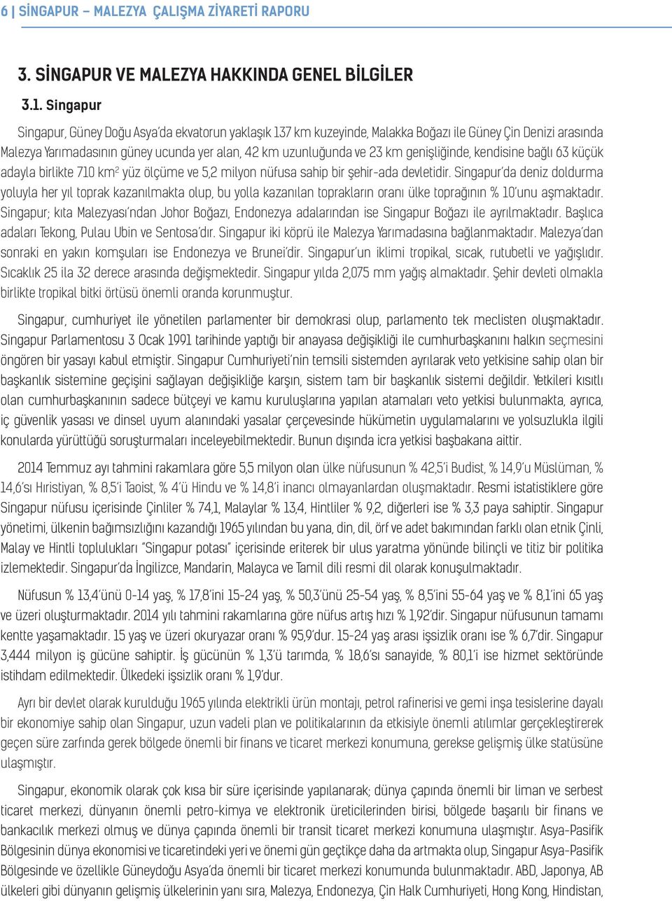 genişliğinde, kendisine bağlı 63 küçük adayla birlikte 710 km 2 yüz ölçüme ve 5,2 milyon nüfusa sahip bir şehir-ada devletidir.