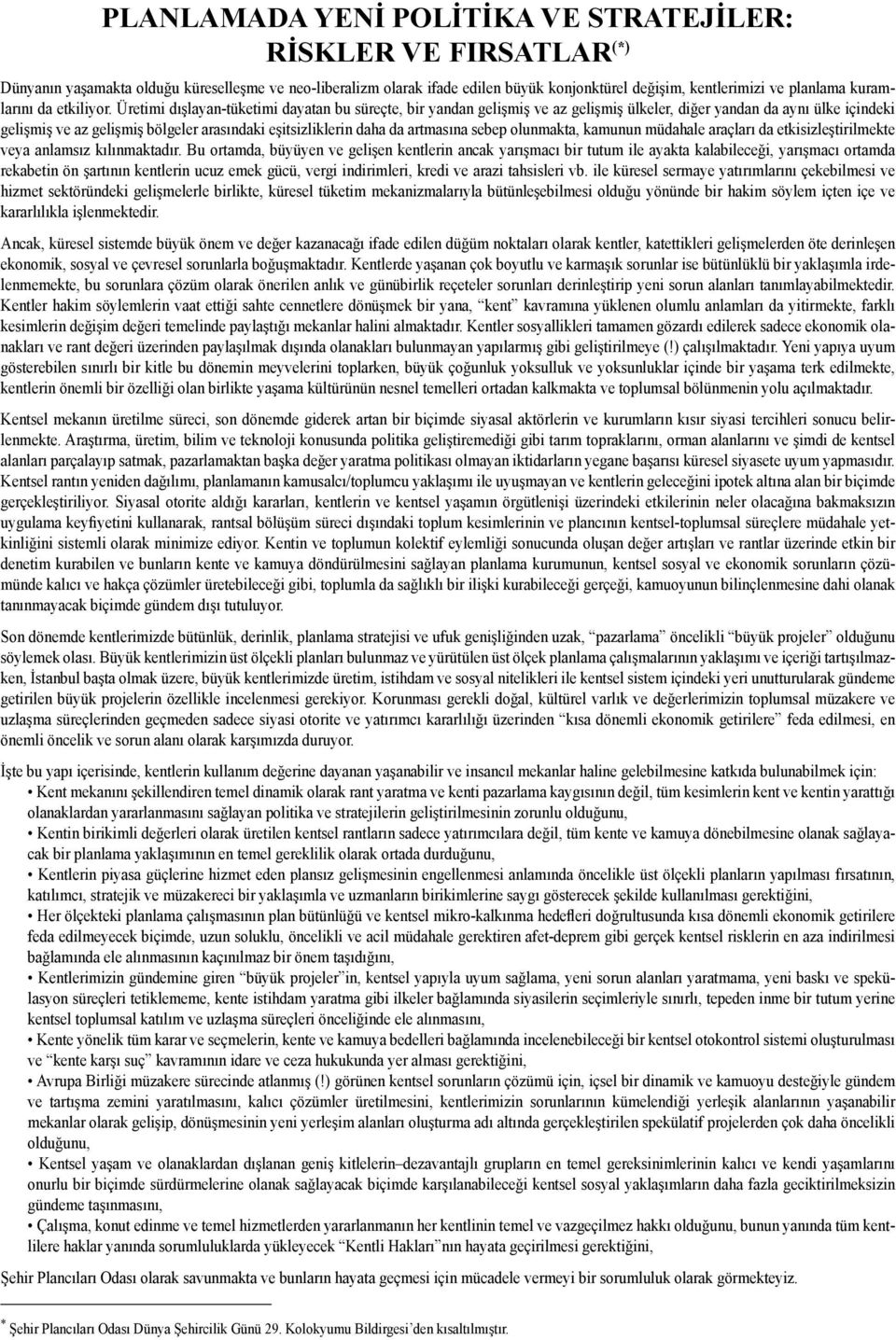 Üretimi dışlayan-tüketimi dayatan bu süreçte, bir yandan gelişmiş ve az gelişmiş ülkeler, diğer yandan da aynı ülke içindeki gelişmiş ve az gelişmiş bölgeler arasındaki eşitsizliklerin daha da