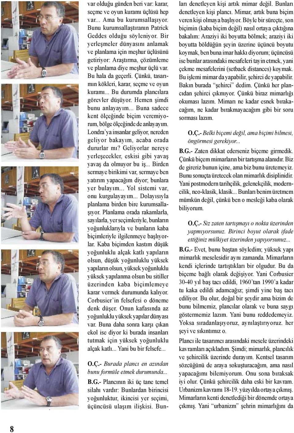 Çünkü, tasarımın kökleri, karar, seçme ve oyun kuramı... Bu durumda plancılara görevler düşüyor. Hemen şimdi bunu anlayayım... Buna sadece kent ölçeğinde biçim veremiyorum, bölge ölçeğinde de anlayayım.