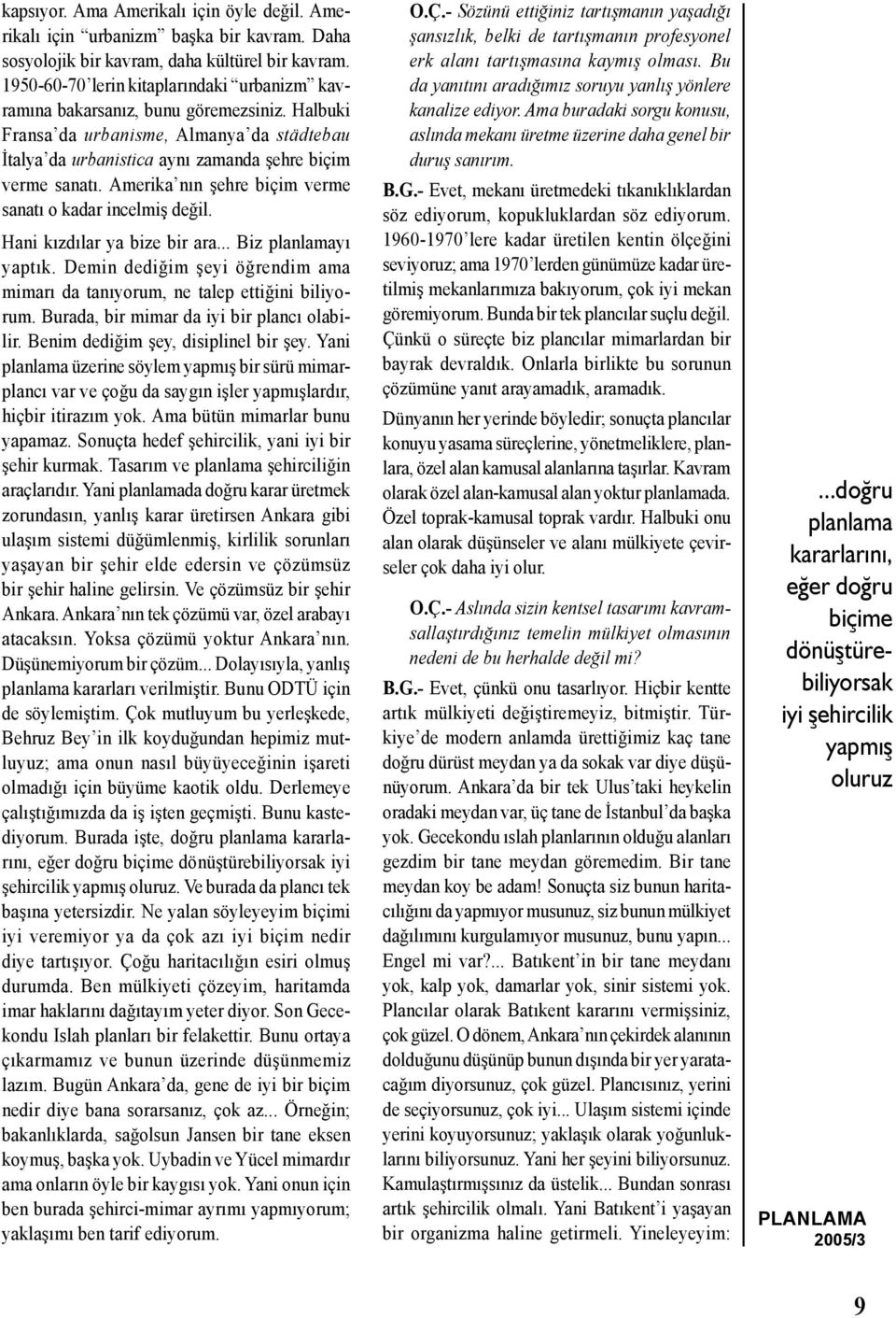 Amerika nın şehre biçim verme sanatı o kadar incelmiş değil. Hani kızdılar ya bize bir ara... Biz planlamayı yaptık. Demin dediğim şeyi öğrendim ama mimarı da tanıyorum, ne talep ettiğini biliyorum.