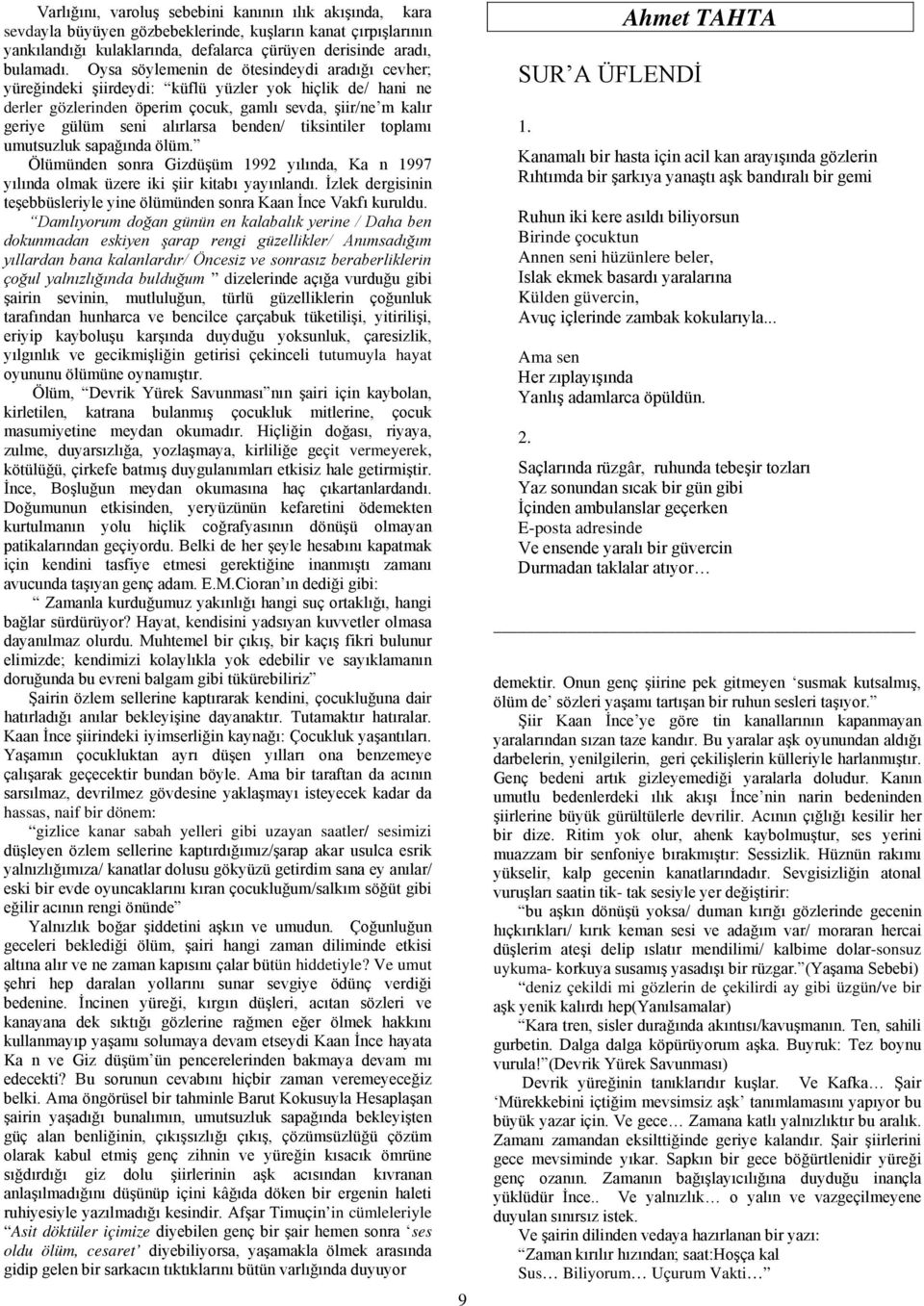 benden/ tiksintiler toplamı umutsuzluk sapağında ölüm. Ölümünden sonra Gizdüşüm 1992 yılında, Ka n 1997 yılında olmak üzere iki şiir kitabı yayınlandı.