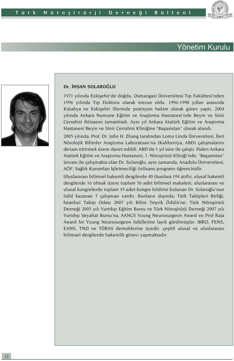 Ayn y l Ankara Atatürk E itim ve Araflt rma Hastanesi Beyin ve Sinir Cerrahisi Klini ine Baflasistan olarak atand. 2005 y l nda, Prof. Dr. John H.