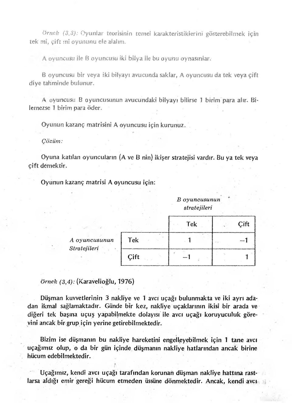 Bilemezse 1 bîrim para öder. : t : _. Oyunun kazanç matrisini A oyuncusu İçin kurunuz. \ ' Çözüm: - - Oyuna.