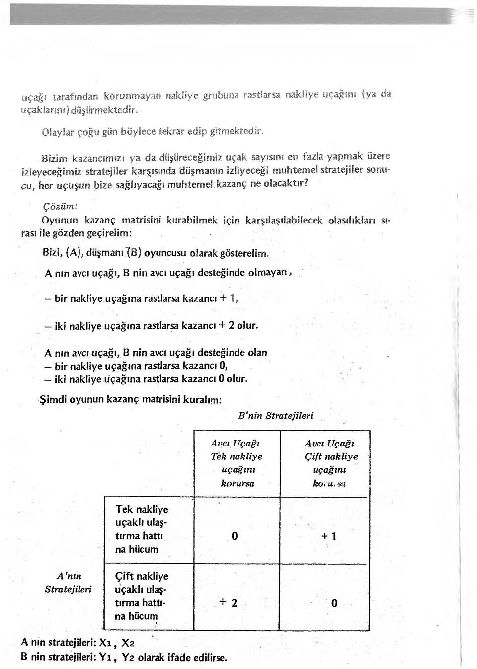 .uçuşun bize sağlıyacağı muhtemel.kazanç ne olacaktır?. ' 'Çözüm:. ' - ;..., Oyunun' kazanç matrisini kurabilmek için karşılaşılabilecek olasılıkları sırası ile gözden geçirelim:.. - V- " '.