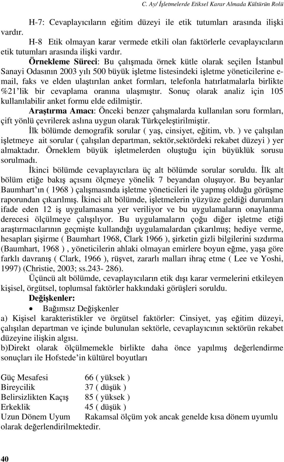 Örnekleme Süreci: Bu çal mada örnek kütle olarak seçilen stanbul Sanayi Odas n n 2003 y l 500 büyük i letme listesindeki i letme yöneticilerine e- mail, faks ve elden ula t r lan anket formlar,