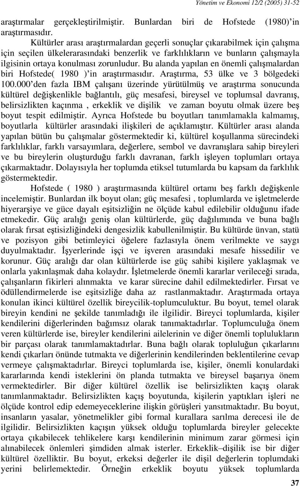 Bu alanda yap lan en önemli çal malardan biri Hofstede( 1980 ) in ara t rmas d r. Ara t rma, 53 ülke ve 3 bölgedeki 100.