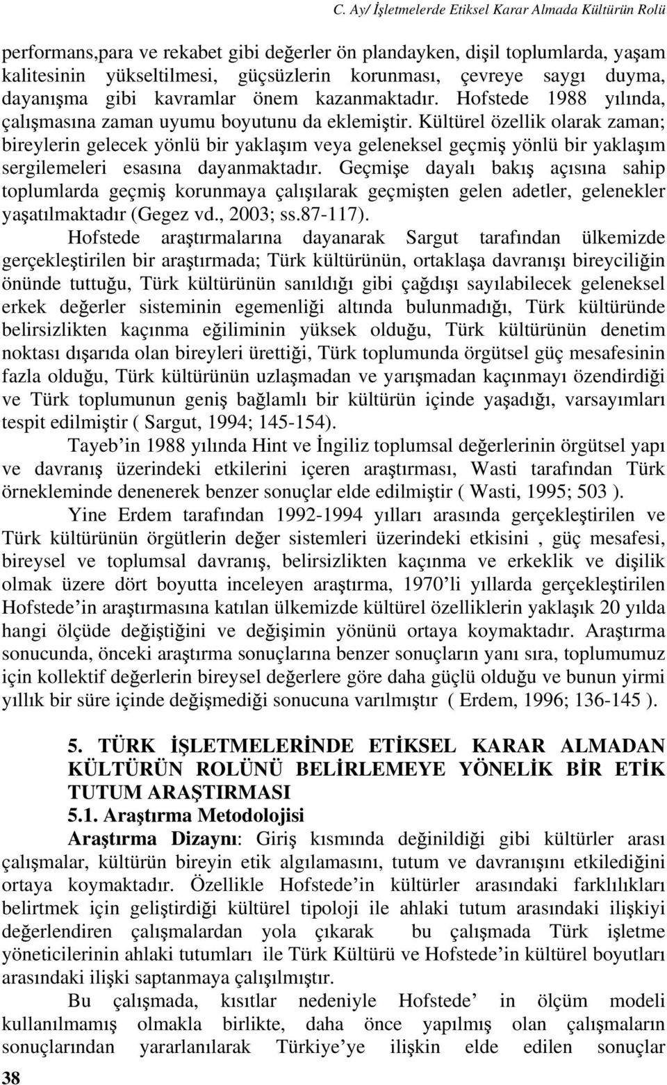 Kültürel özellik olarak zaman; bireylerin gelecek yönlü bir yakla m veya geleneksel geçmi yönlü bir yakla m sergilemeleri esas na dayanmaktad r.