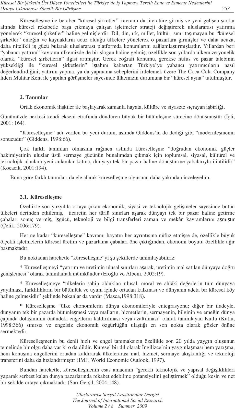 Dil, din, ırk, millet, kültür, sınır taımayan bu küresel irketler emein ve kaynakların ucuz olduu ülkelere yönelerek o pazarlara girmiler ve daha ucuza, daha nitelikli i gücü bularak uluslararası