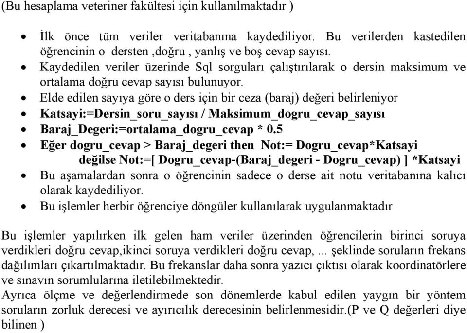 Elde edilen sayıya göre o ders için bir ceza (baraj) değeri belirleniyor Katsayi:=Dersin_soru_sayısı / Maksimum_dogru_cevap_sayısı Baraj_Degeri:=ortalama_dogru_cevap * 0.