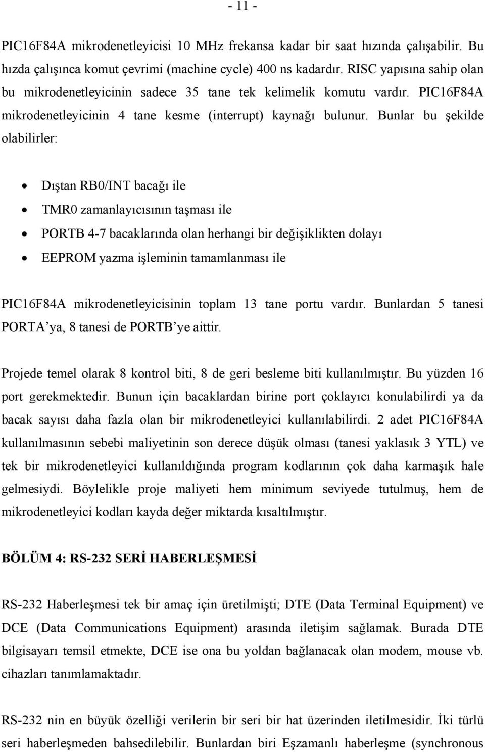 Bunlar bu şekilde olabilirler: Dıştan RB0/INT bacağı ile TMR0 zamanlayıcısının taşması ile PORTB 4-7 bacaklarında olan herhangi bir değişiklikten dolayı EEPROM yazma işleminin tamamlanması ile