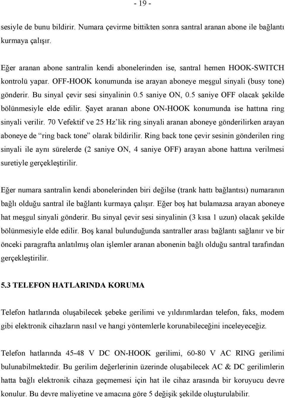 Bu sinyal çevir sesi sinyalinin 0.5 saniye ON, 0.5 saniye OFF olacak şekilde bölünmesiyle elde edilir. Şayet aranan abone ON-HOOK konumunda ise hattına ring sinyali verilir.