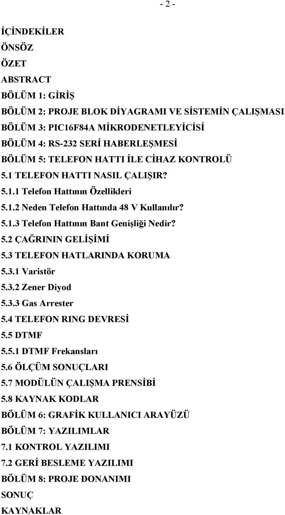 5.2 ÇAĞRININ GELİŞİMİ 5.3 TELEFON HATLARINDA KORUMA 5.3.1 Varistör 5.3.2 Zener Diyod 5.3.3 Gas Arrester 5.4 TELEFON RING DEVRESİ 5.5 DTMF 5.5.1 DTMF Frekansları 5.6 ÖLÇÜM SONUÇLARI 5.