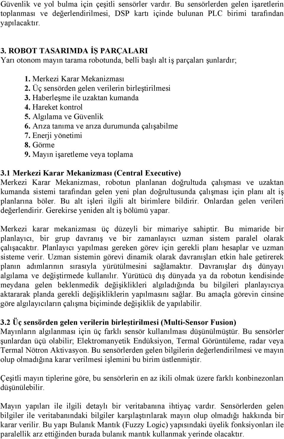 Haberleşme ile uzaktan kumanda 4. Hareket kontrol 5. Algılama ve Güvenlik 6. Arıza tanıma ve arıza durumunda çalışabilme 7. Enerji yönetimi 8. Görme 9. Mayın işaretleme veya toplama 3.