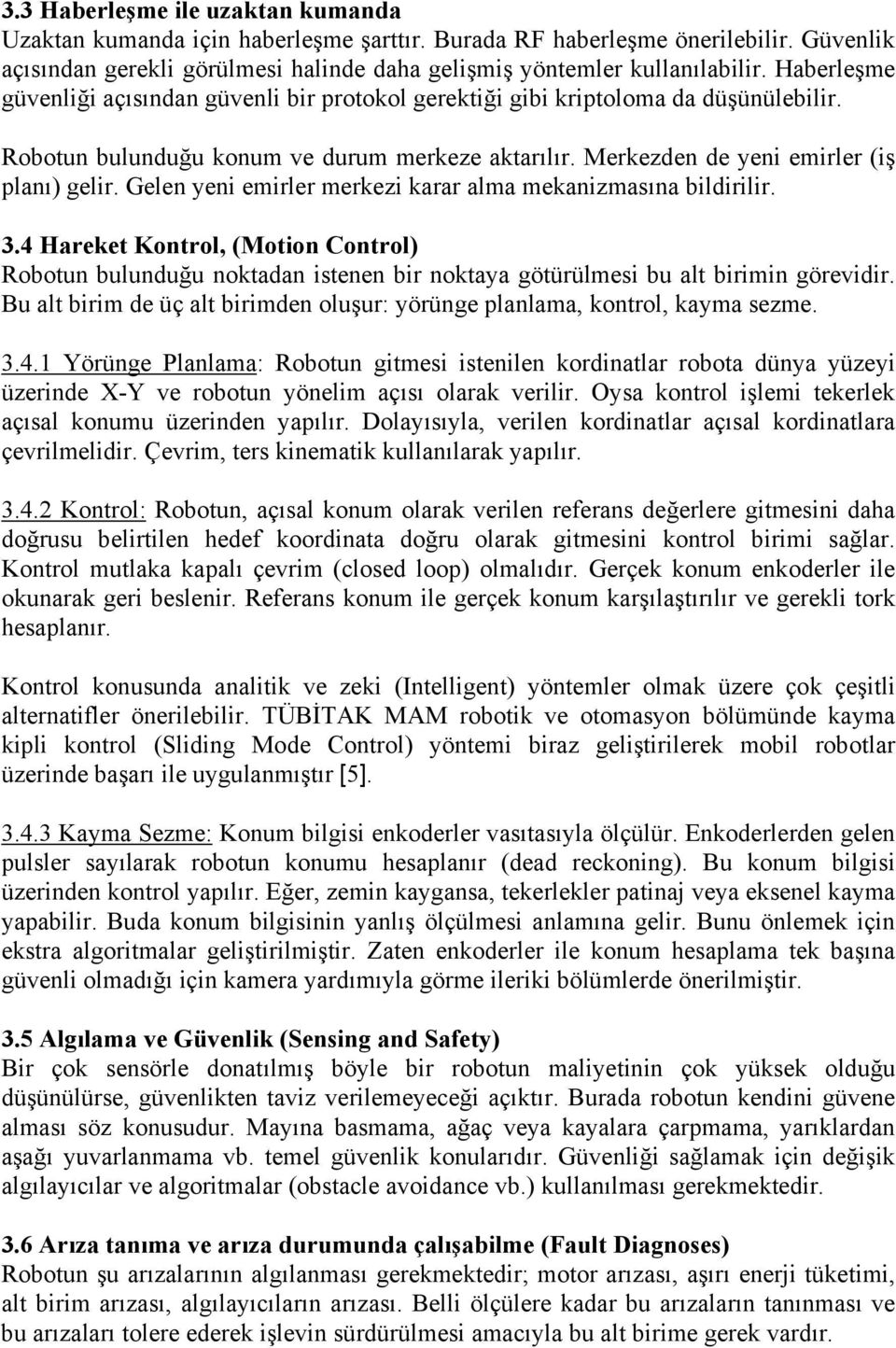 Gelen yeni emirler merkezi karar alma mekanizmasına bildirilir. 3.4 Hareket Kontrol, (Motion Control) Robotun bulunduğu noktadan istenen bir noktaya götürülmesi bu alt birimin görevidir.