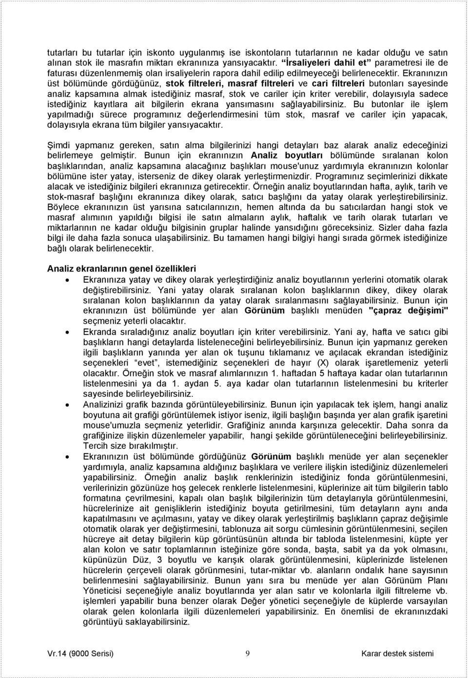 Ekranınızın üst bölümünde gördüğünüz, stok filtreleri, masraf filtreleri ve cari filtreleri butonları sayesinde analiz kapsamına almak istediğiniz masraf, stok ve cariler için kriter verebilir,