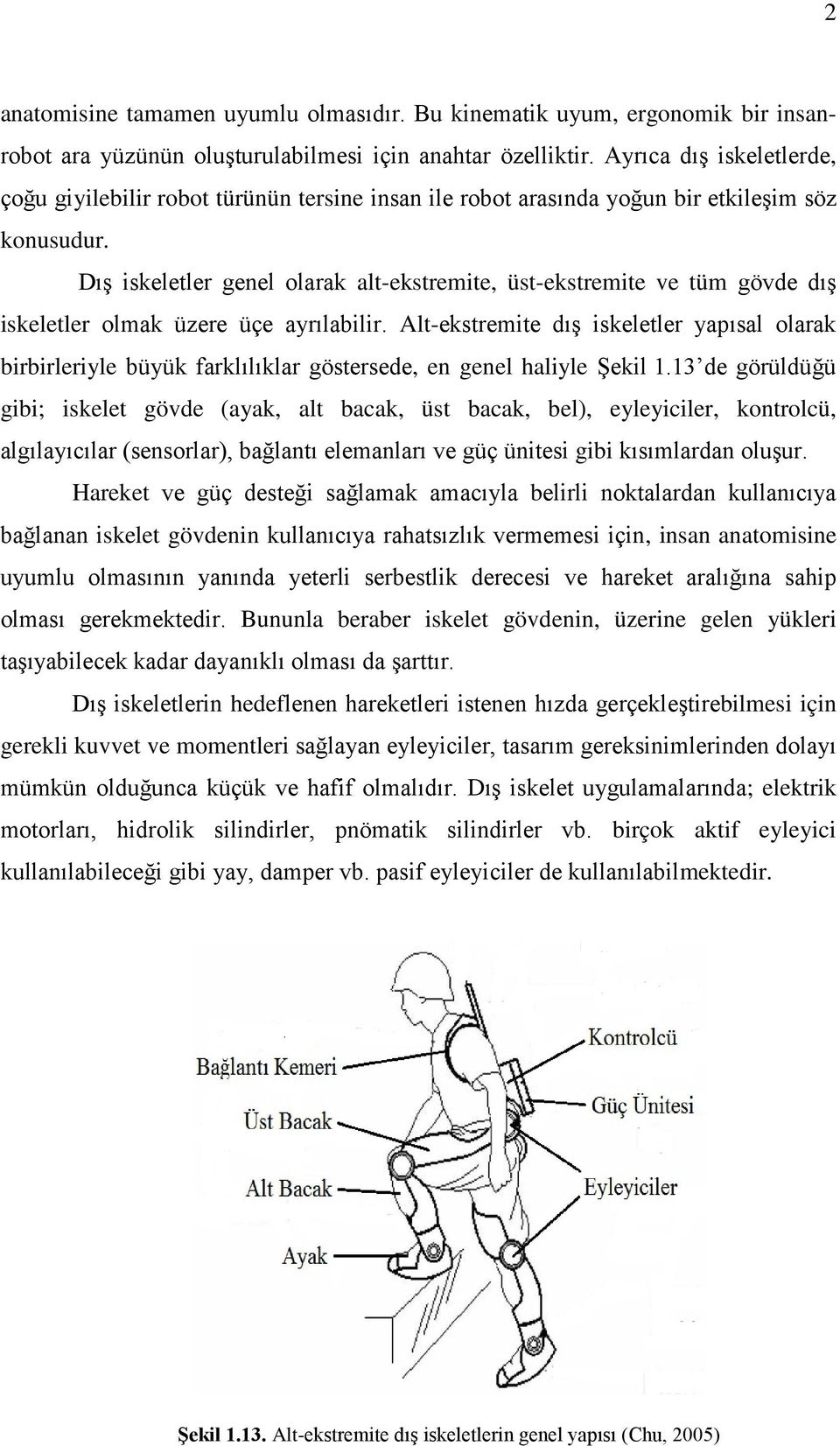 Dış iskeletler genel olarak alt-ekstremite, üst-ekstremite ve tüm gövde dış iskeletler olmak üzere üçe ayrılabilir.