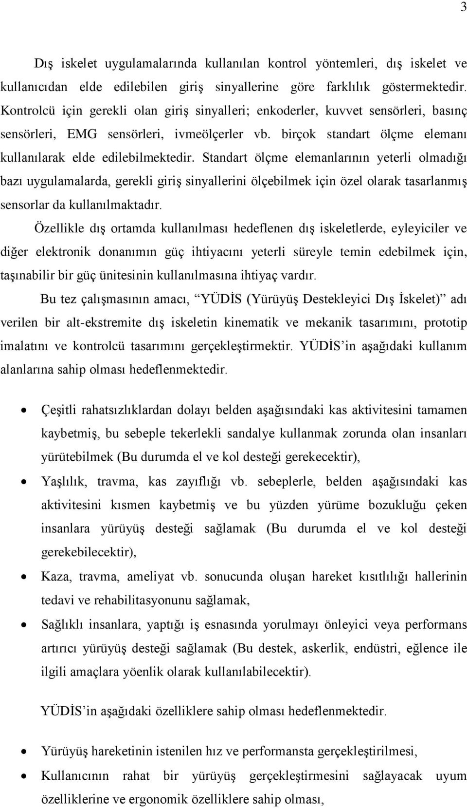 Standart ölçme elemanlarının yeterli olmadığı bazı uygulamalarda, gerekli giriş sinyallerini ölçebilmek için özel olarak tasarlanmış sensorlar da kullanılmaktadır.