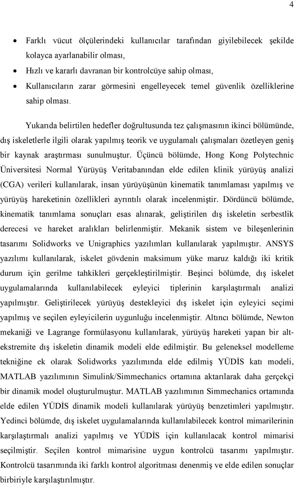 Yukarıda belirtilen hedefler doğrultusunda tez çalışmasının ikinci bölümünde, dış iskeletlerle ilgili olarak yapılmış teorik ve uygulamalı çalışmaları özetleyen geniş bir kaynak araştırması