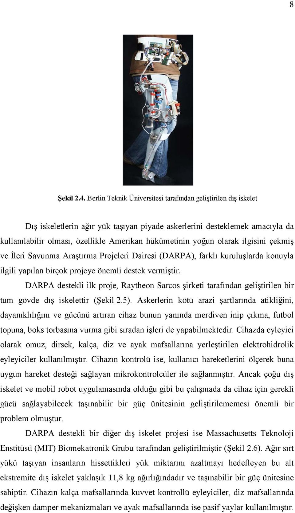 olarak ilgisini çekmiş ve İleri Savunma Araştırma Projeleri Dairesi (DARPA), farklı kuruluşlarda konuyla ilgili yapılan birçok projeye önemli destek vermiştir.