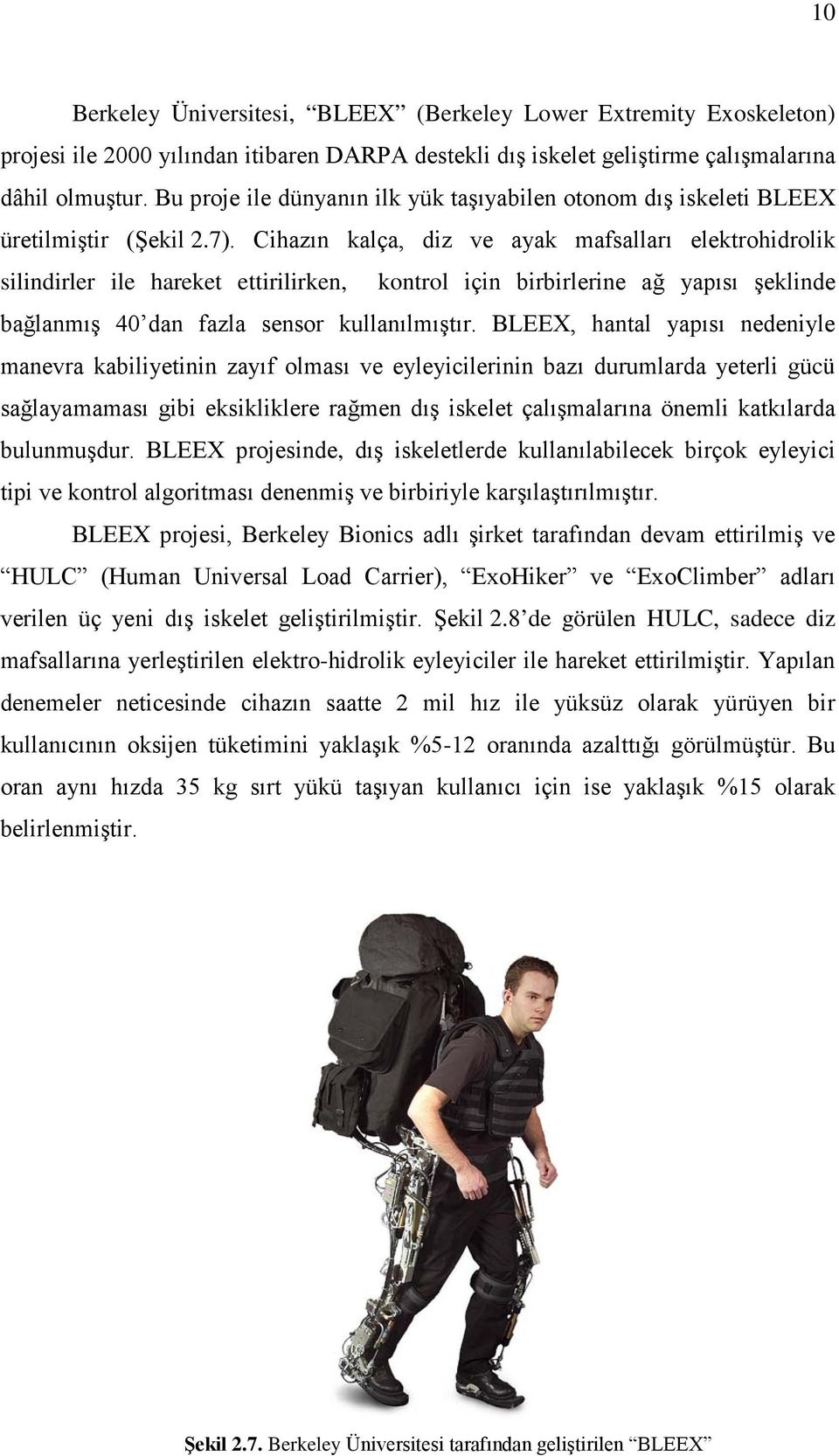 Cihazın kalça, diz ve ayak mafsalları elektrohidrolik silindirler ile hareket ettirilirken, kontrol için birbirlerine ağ yapısı şeklinde bağlanmış 40 dan fazla sensor kullanılmıştır.