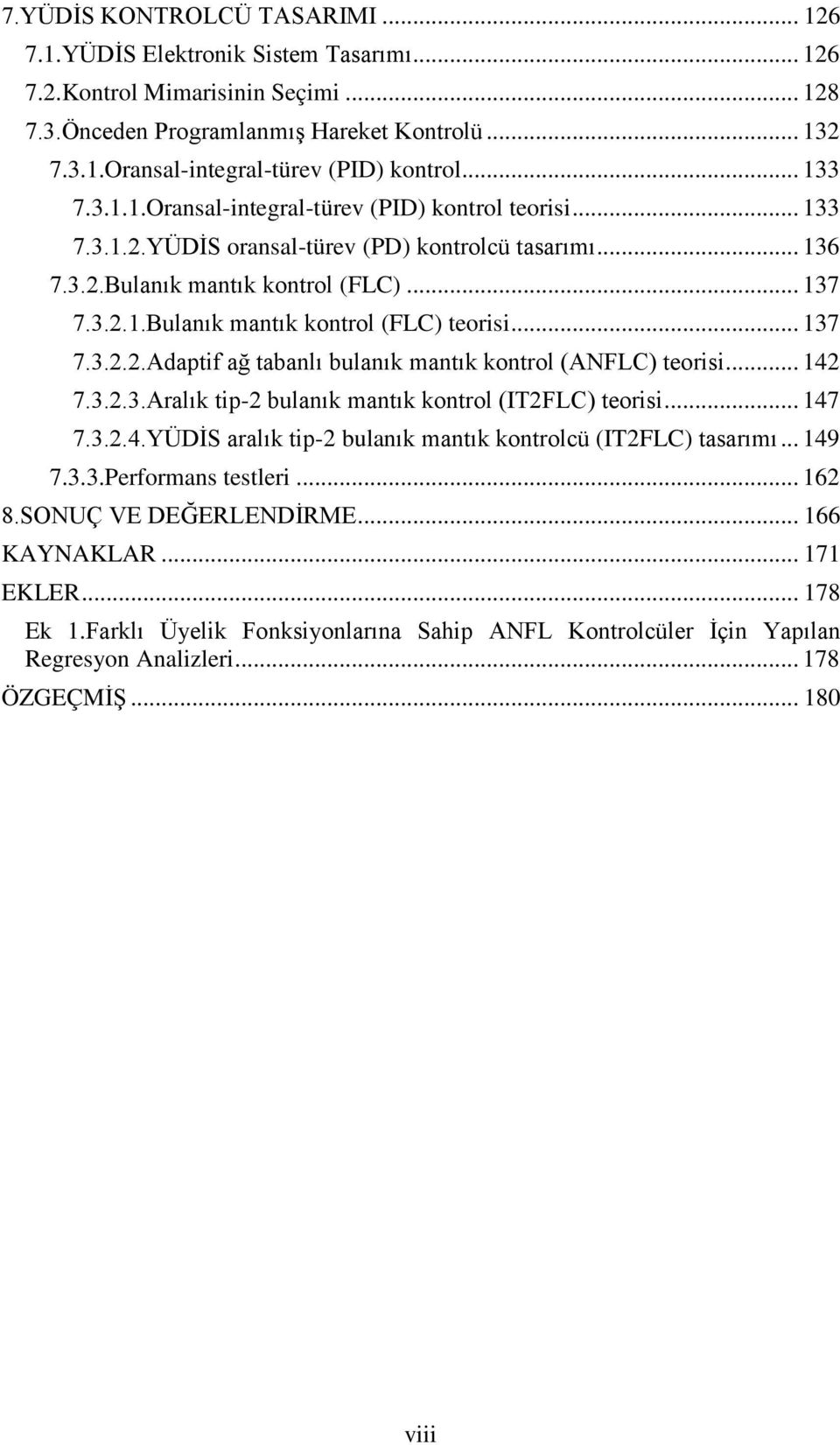 .. 137 7.3.2.2.Adaptif ağ tabanlı bulanık mantık kontrol (ANFLC) teorisi... 142 7.3.2.3.Aralık tip-2 bulanık mantık kontrol (IT2FLC) teorisi... 147 7.3.2.4.YÜDİS aralık tip-2 bulanık mantık kontrolcü (IT2FLC) tasarımı.