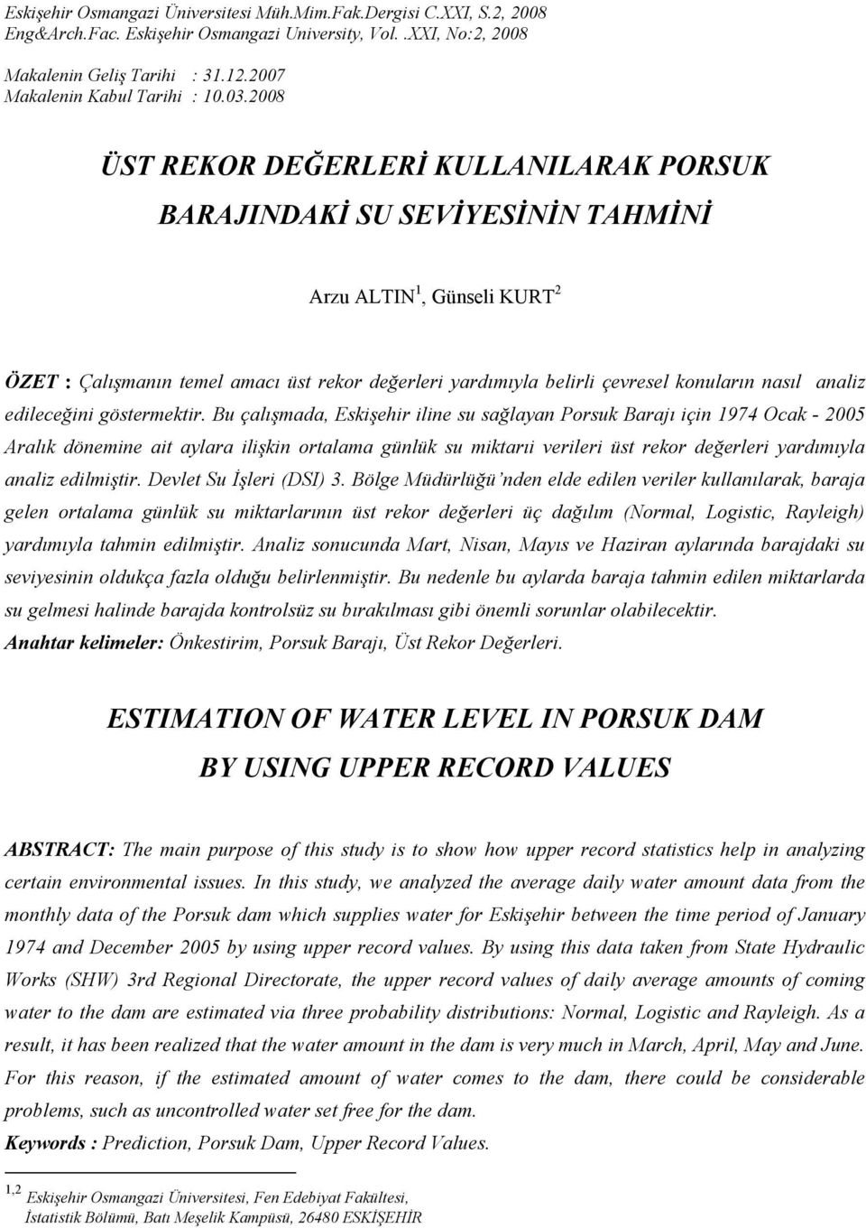 2008 ÜST REKOR DEĞERLERĐ KULLANILARAK PORSUK BARAJINDAKĐ SU SEVĐYESĐNĐN TAHMĐNĐ Arzu ALTIN 1, Günseli KURT 2 ÖZET : Çalışmanın temel amacı üst rekor değerleri yardımıyla belirli çevresel konuların