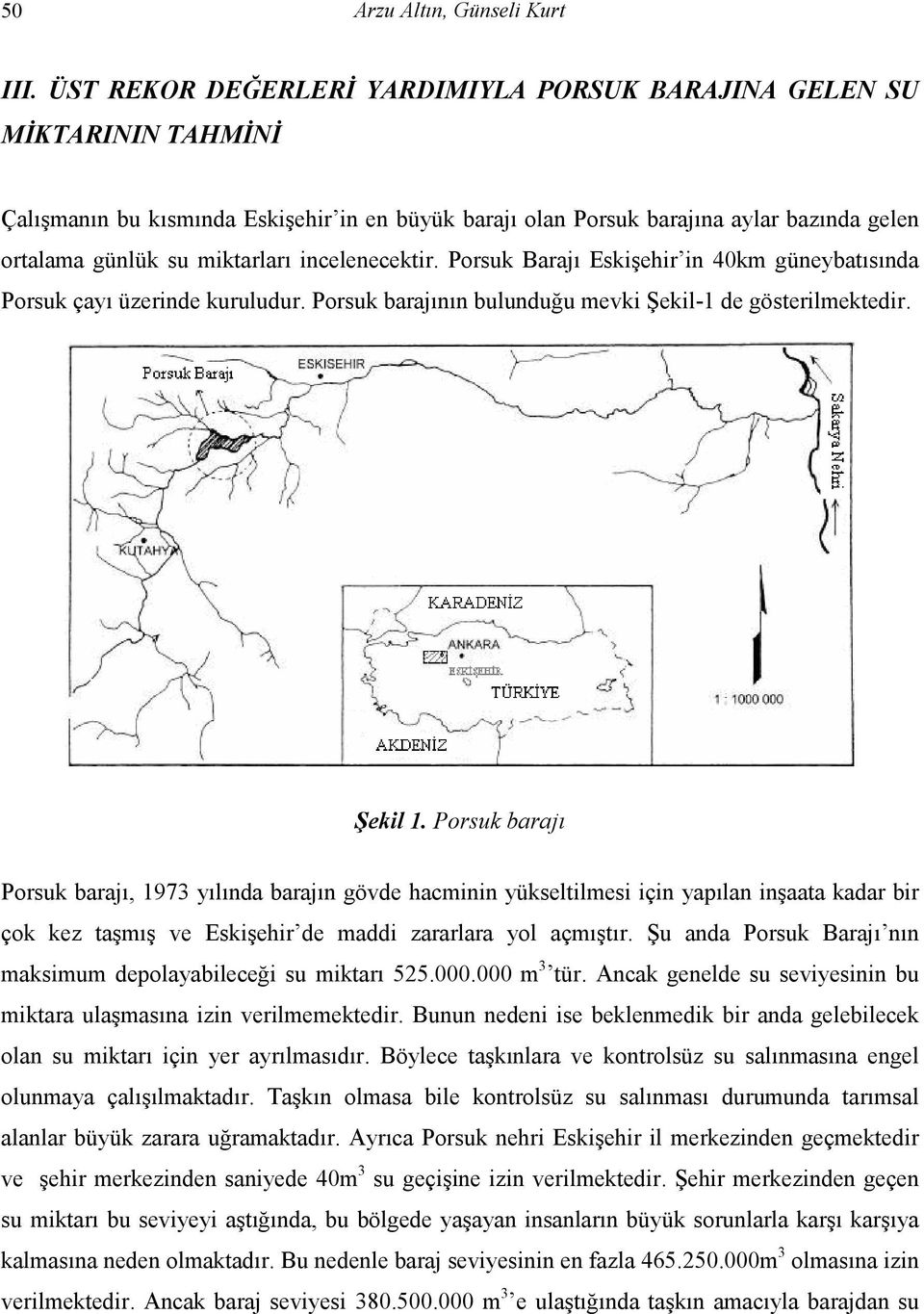 incelenecektir. Porsuk Baraı Eskişehir in 40km güneybatısında Porsuk çayı üzerinde kuruludur. Porsuk baraının bulunduğu mevki Şekil-1 de gösterilmektedir. Şekil 1.
