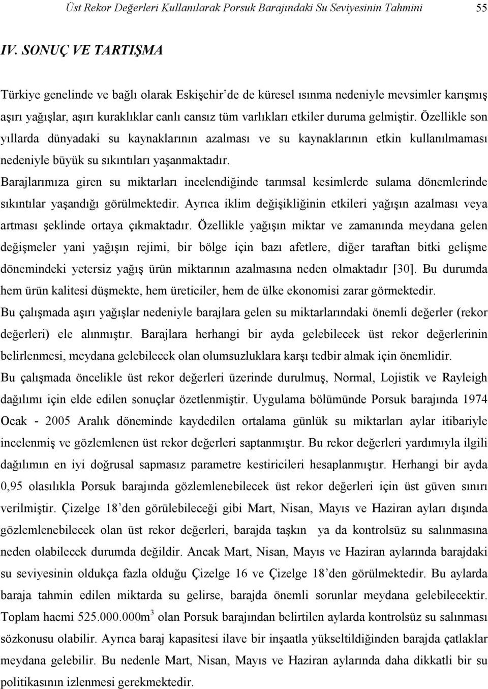 Özellikle son yıllarda dünyadaki su kaynaklarının azalması ve su kaynaklarının etkin kullanılmaması nedeniyle büyük su sıkıntıları yaşanmaktadır.