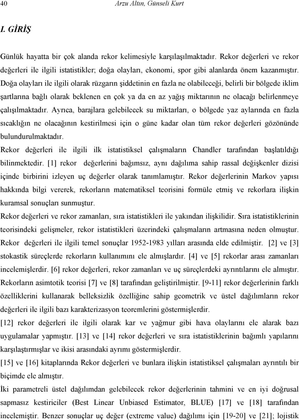 Doğa olayları ile ilgili olarak rüzgarın şiddetinin en fazla ne olabileceği, belirli bir bölgede iklim şartlarına bağlı olarak beklenen en çok ya da en az yağış miktarının ne olacağı belirlenmeye