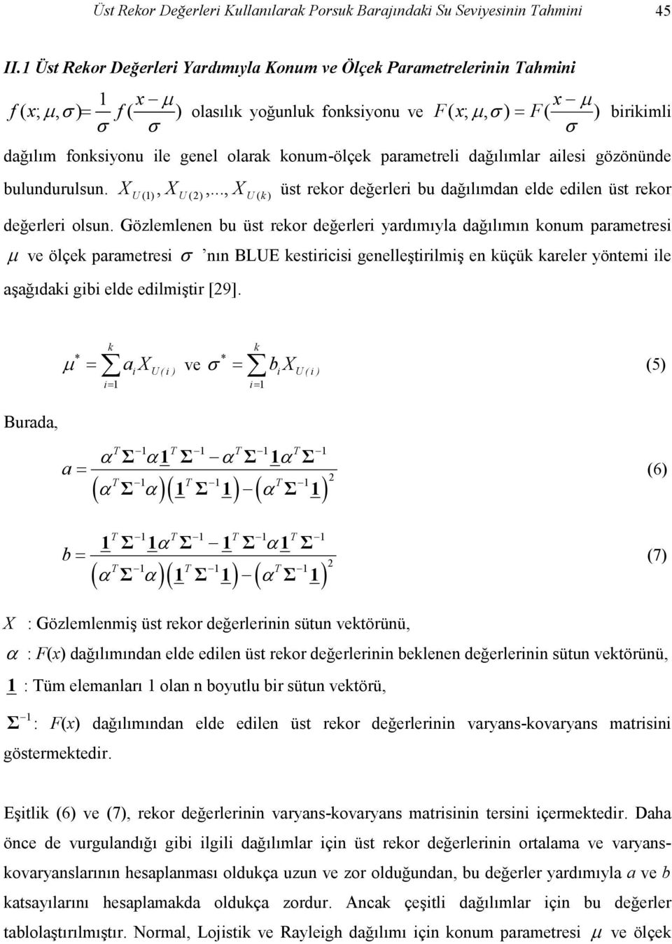 genel olarak konum-ölçek parametreli dağılımlar ailesi gözönünde bulundurulsun. X U ( 1), X U (2),..., X U ( k ) üst rekor değerleri bu dağılımdan elde edilen üst rekor değerleri olsun.