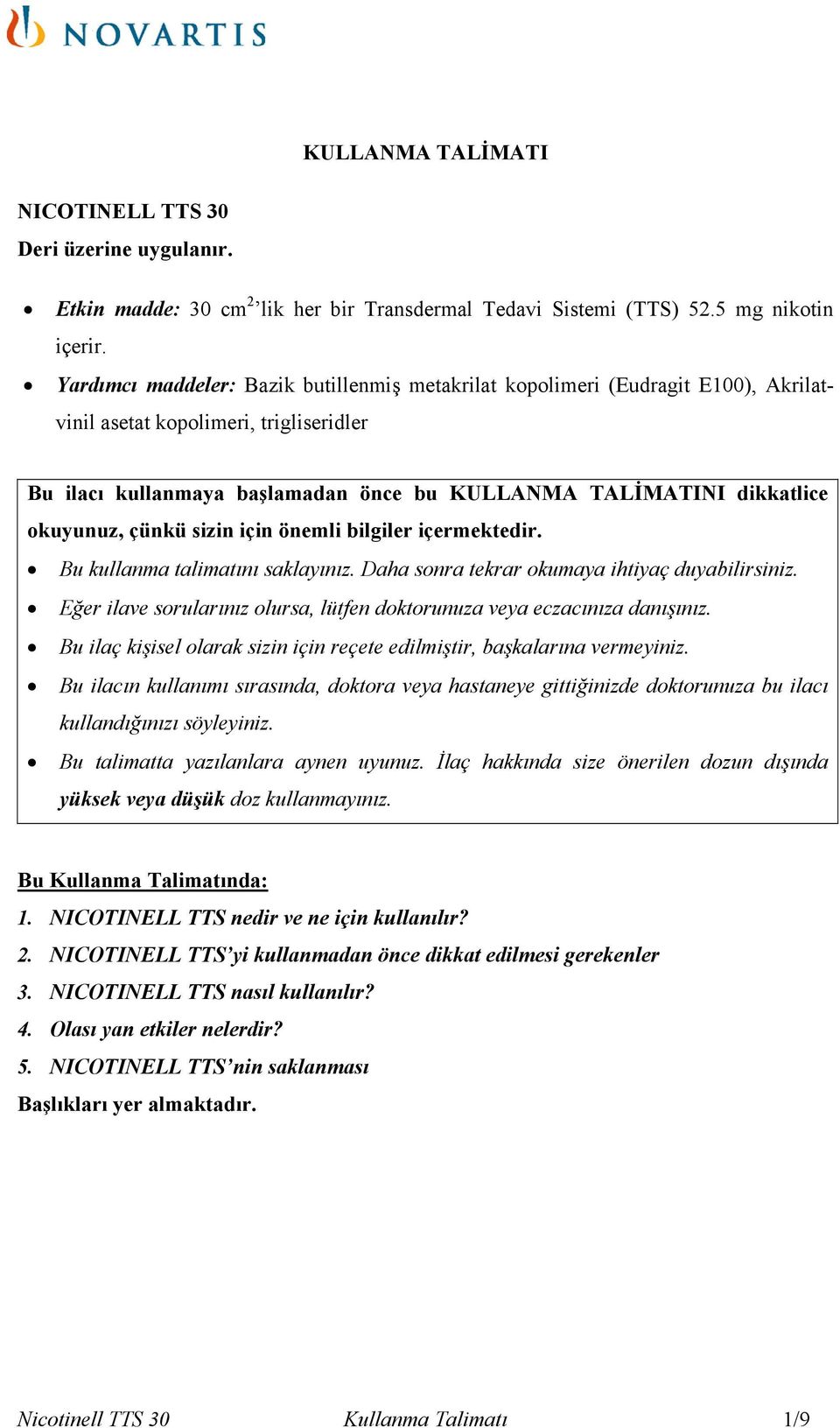 okuyunuz, çünkü sizin için önemli bilgiler içermektedir. Bu kullanma talimatını saklayınız. Daha sonra tekrar okumaya ihtiyaç duyabilirsiniz.