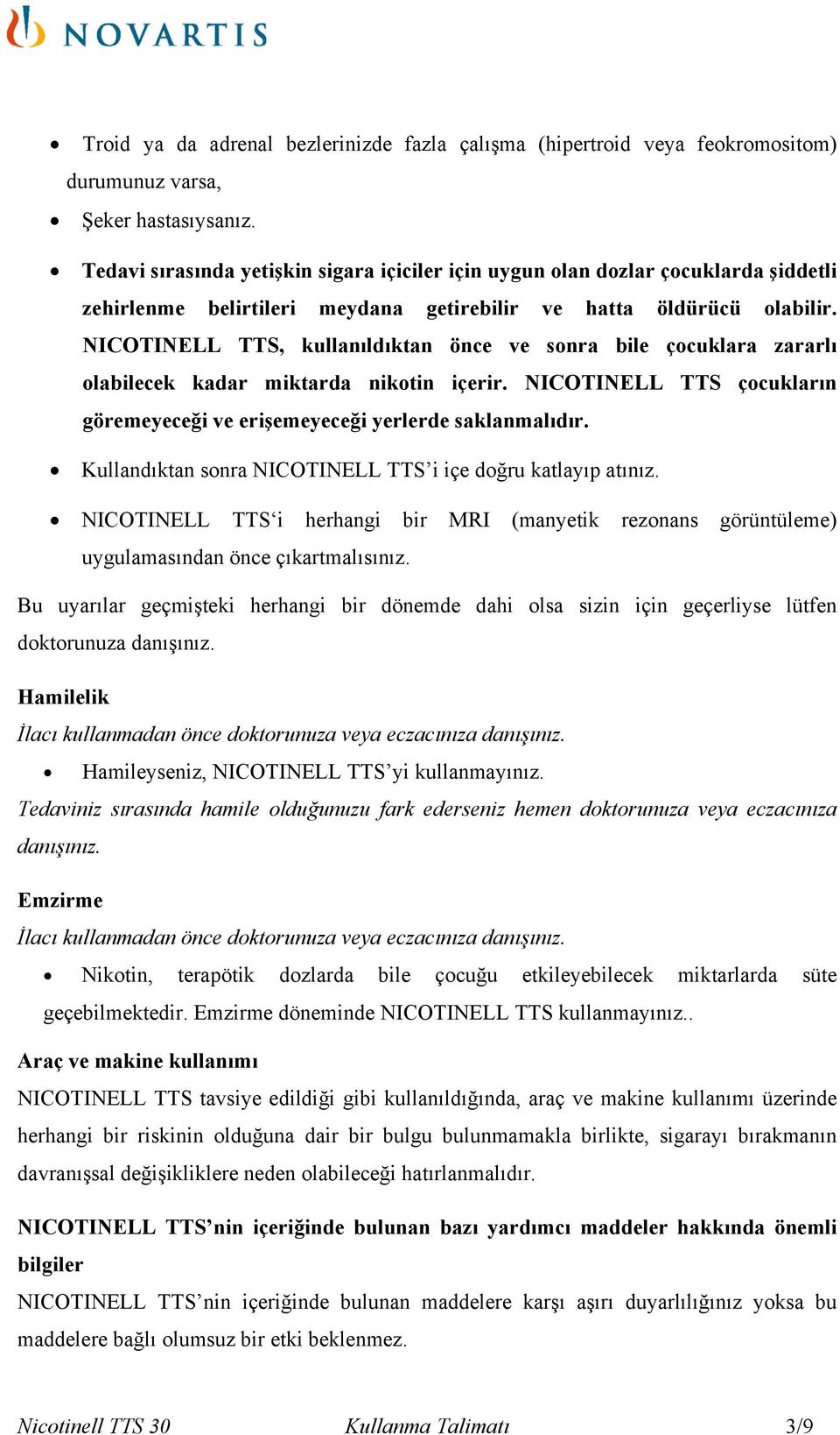 NICOTINELL TTS, kullanıldıktan önce ve sonra bile çocuklara zararlı olabilecek kadar miktarda nikotin içerir. NICOTINELL TTS çocukların göremeyeceği ve erişemeyeceği yerlerde saklanmalıdır.