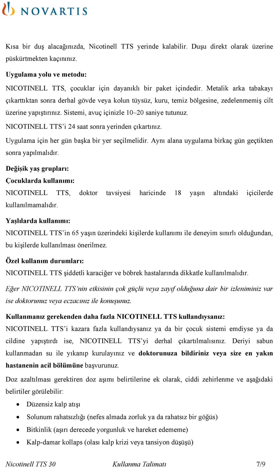 NICOTINELL TTS i 24 saat sonra yerinden çıkartınız. Uygulama için her gün başka bir yer seçilmelidir. Aynı alana uygulama birkaç gün geçtikten sonra yapılmalıdır.