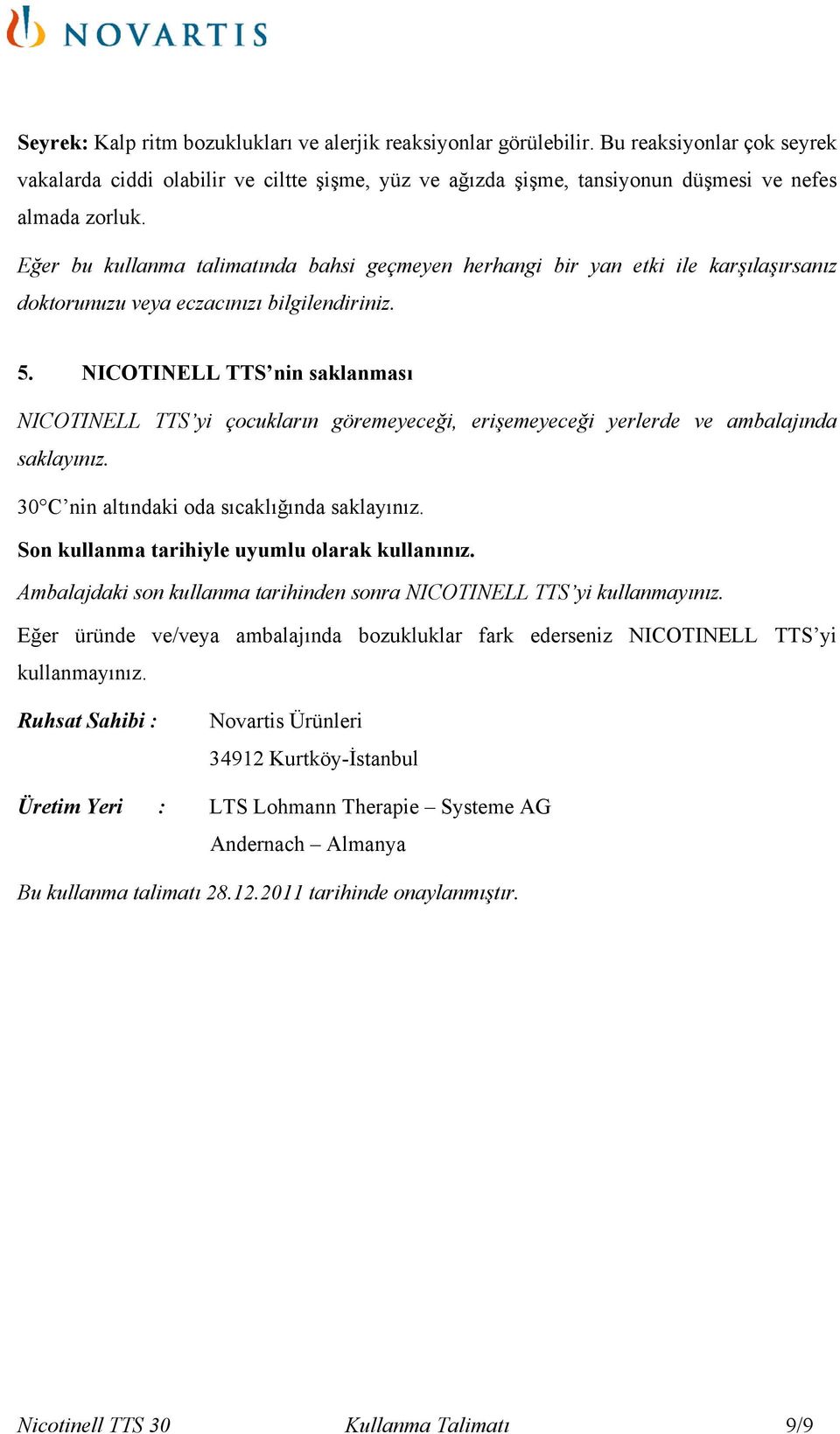 NICOTINELL TTS nin saklanması NICOTINELL TTS yi çocukların göremeyeceği, erişemeyeceği yerlerde ve ambalajında saklayınız. 30 C nin altındaki oda sıcaklığında saklayınız.