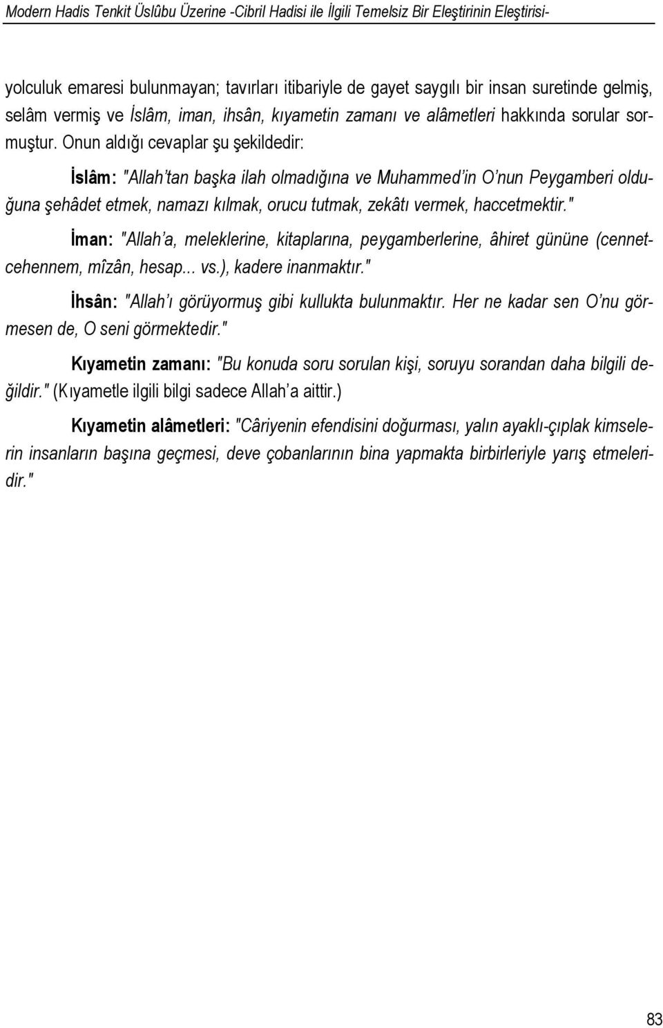 Onun aldığı cevaplar şu şekildedir: İslâm: "Allah tan başka ilah olmadığına ve Muhammed in O nun Peygamberi olduğuna şehâdet etmek, namazı kılmak, orucu tutmak, zekâtı vermek, haccetmektir.