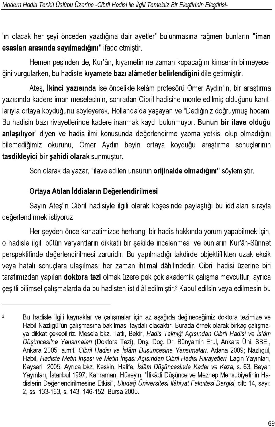 Ateş, İkinci yazısında ise öncelikle kelâm profesörü Ömer Aydın'ın, bir araştırma yazısında kadere iman meselesinin, sonradan Cibril hadisine monte edilmiş olduğunu kanıtlarıyla ortaya koyduğunu